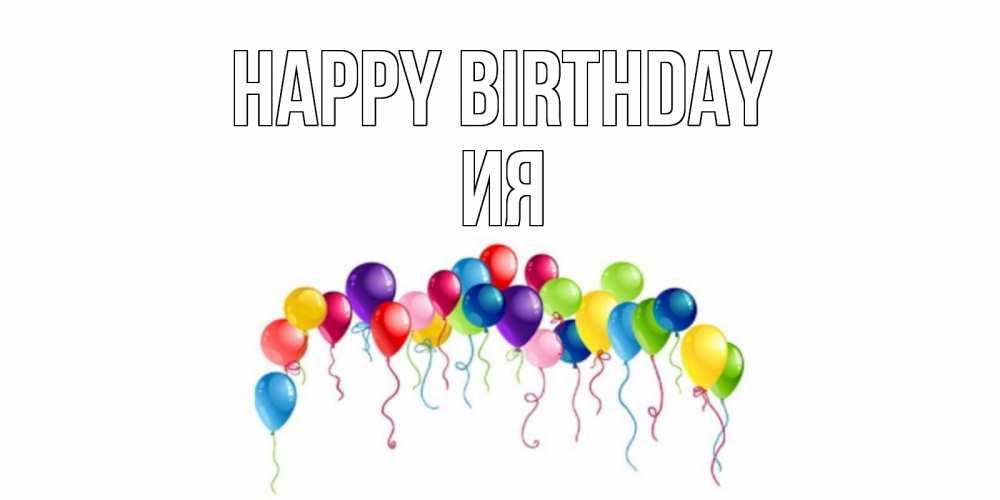 Greetings card с именем, Ия Happy Birthday Воздушные шары, ленты Greetings with text for free download 