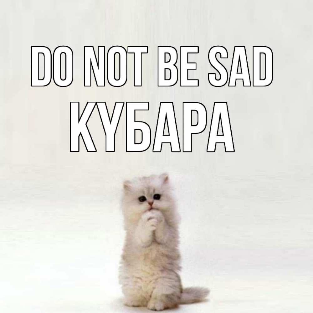 Greetings card с именем, КҮБАРА Do not be sad грустный кот Greetings with text for free download 