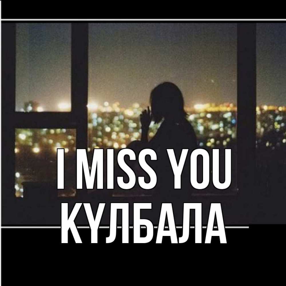 Greetings card с именем, Күлбала I miss you у окна Greetings with text for free download 