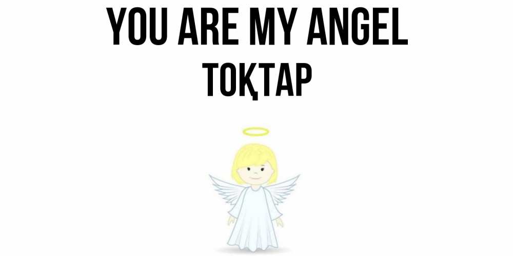 Greetings card с именем, ТОҚТАР You are my angel ангел Greetings with text for free download 