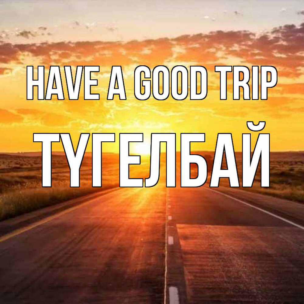 Greetings card с именем, ТҮГЕЛБАЙ Have a good trip солнечный свет, закат Greetings with text for free download 