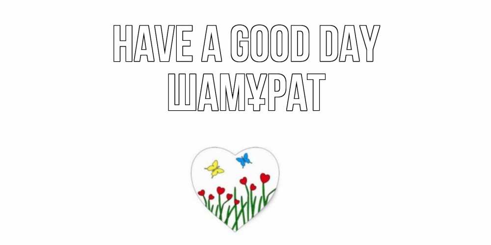 Greetings card с именем, ШАМҰРАТ Have a good day позитив Greetings with text for free download 