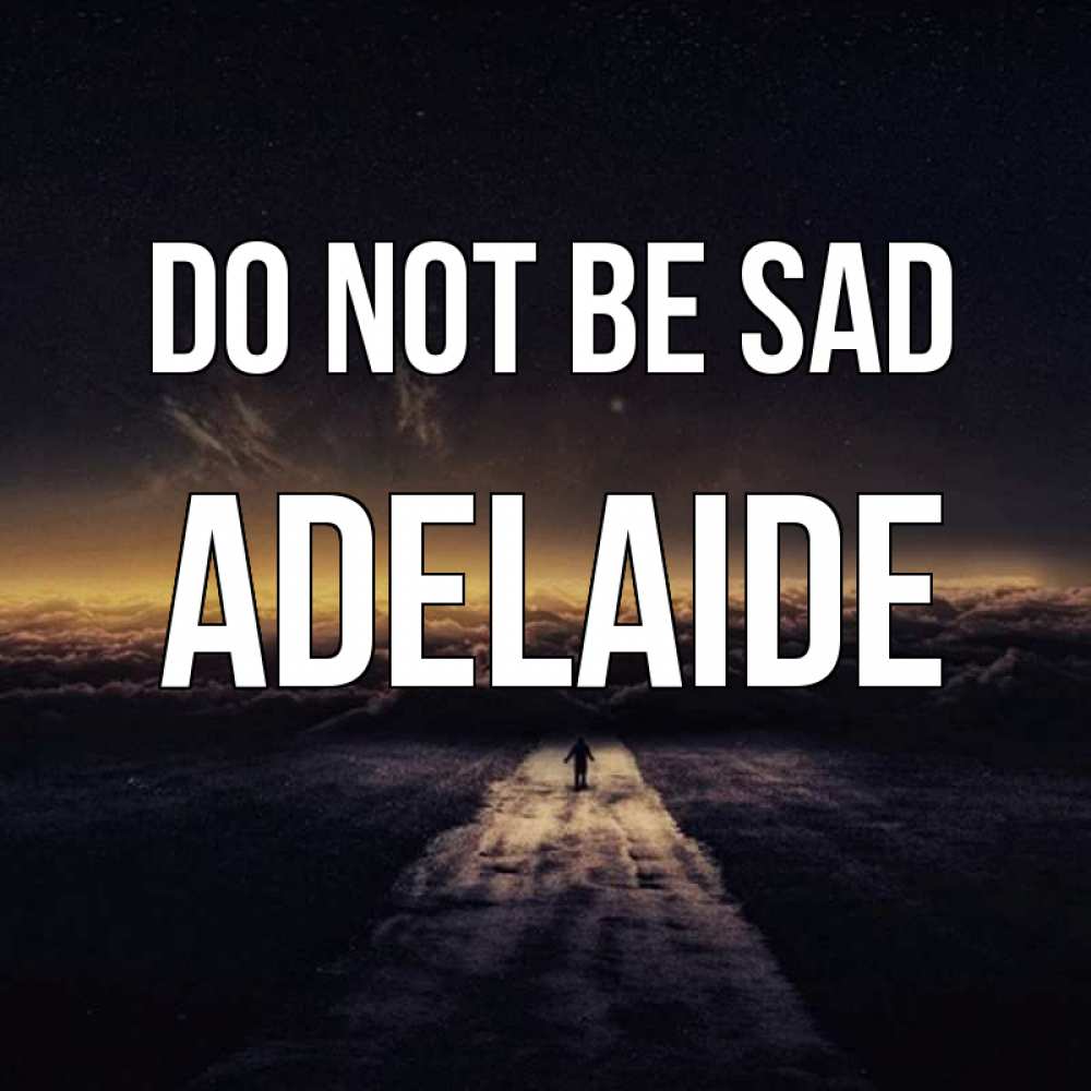 Greetings card с именем, Adelaide Do not be sad дорога в никуда Greetings with text for free download 