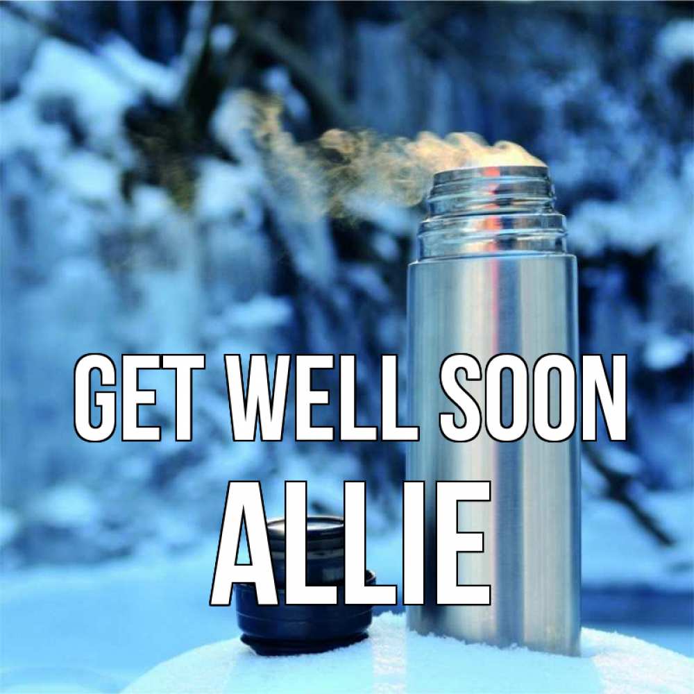 Greetings card с именем, Allie Get well soon лечитесь не болейте Greetings with text for free download 