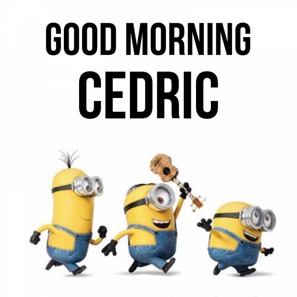 Greetings card с именем, Cedric Good morning миньоны и прекрасное утро Greetings with text for free download 