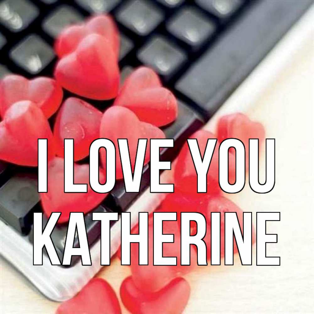 Greetings card с именем, Katherine I love you конфеты в виде сердец Greetings with text for free download 