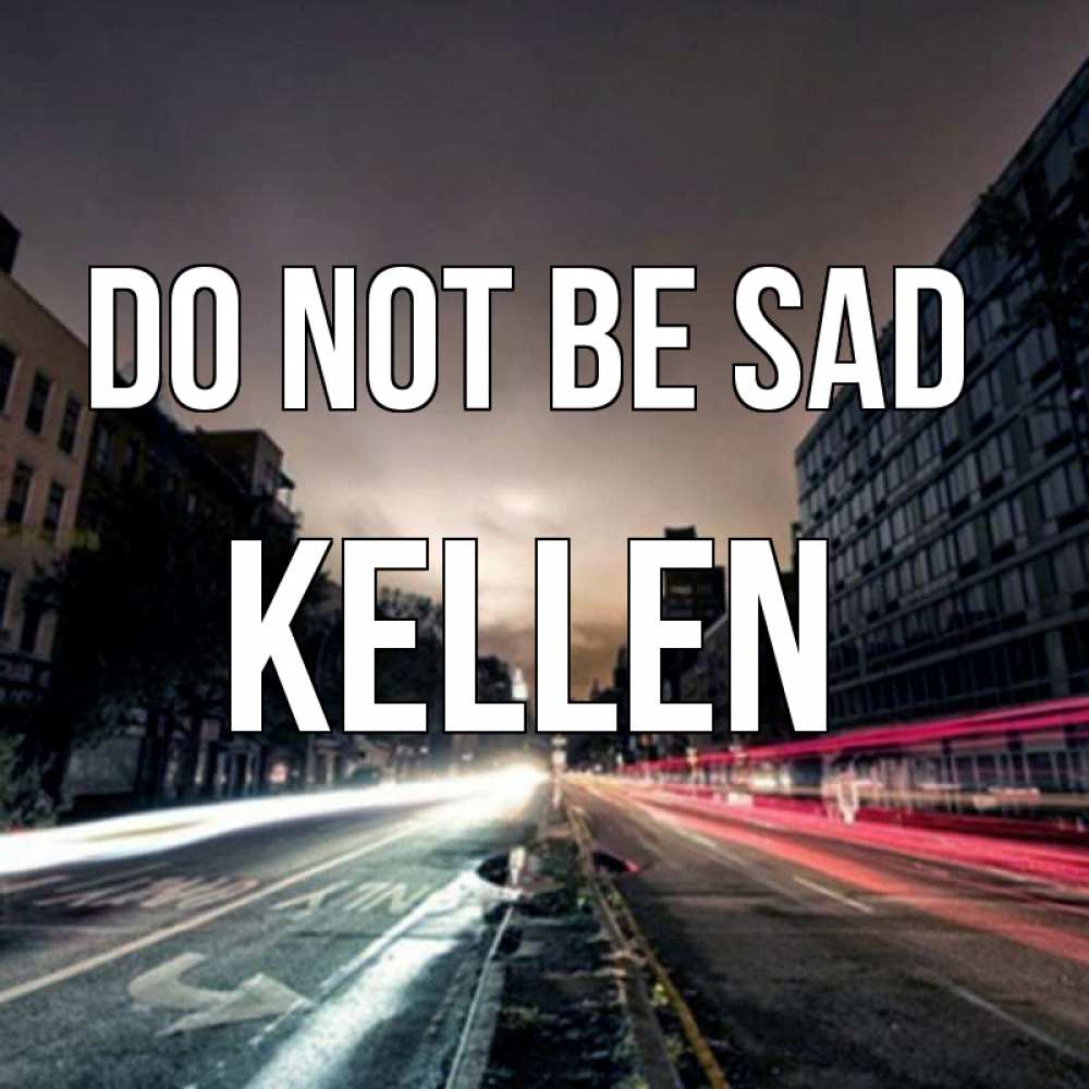 Greetings card с именем, Kellen Do not be sad съемка ночью Greetings with text for free download 