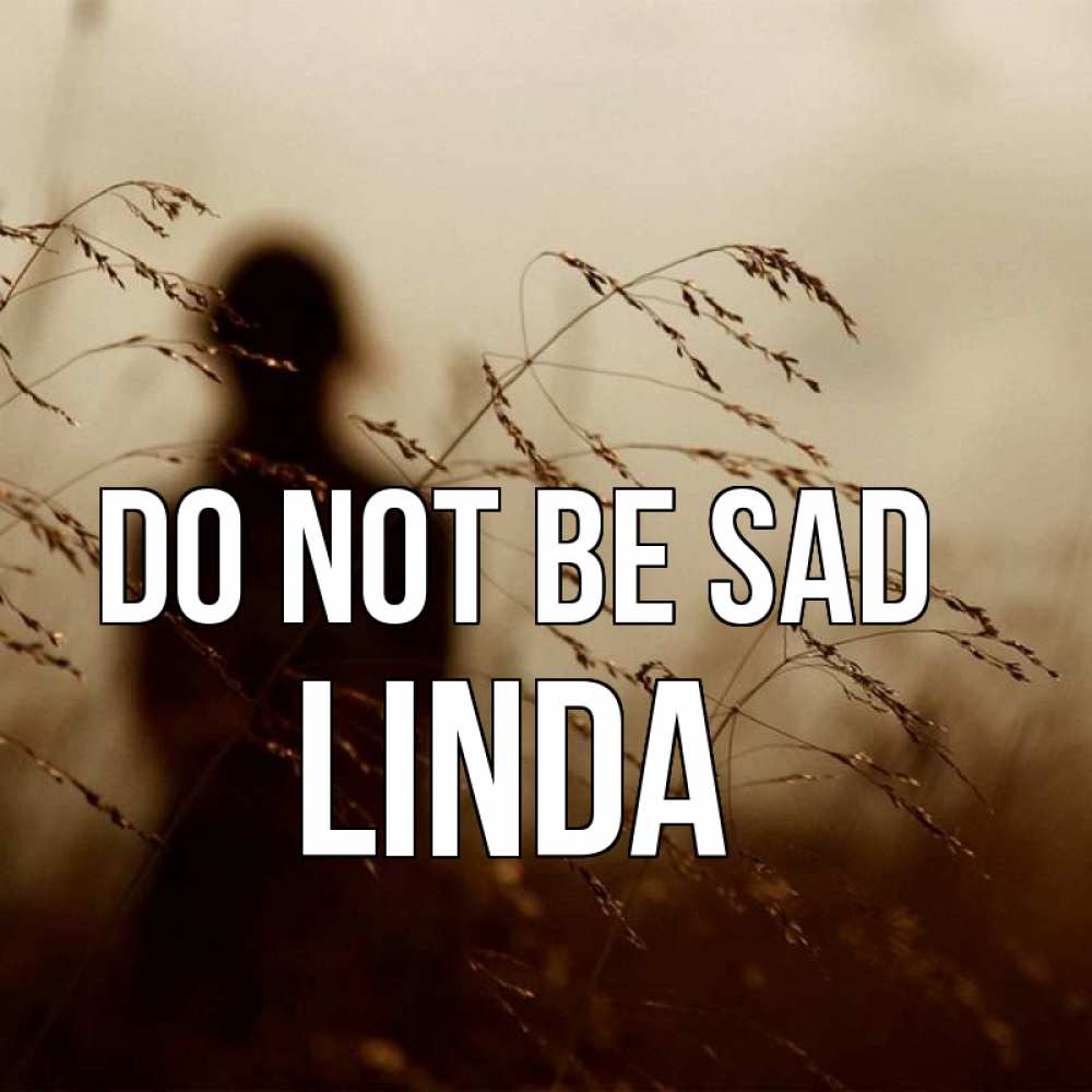 Greetings card с именем, Linda Do not be sad грусть Greetings with text for free download 