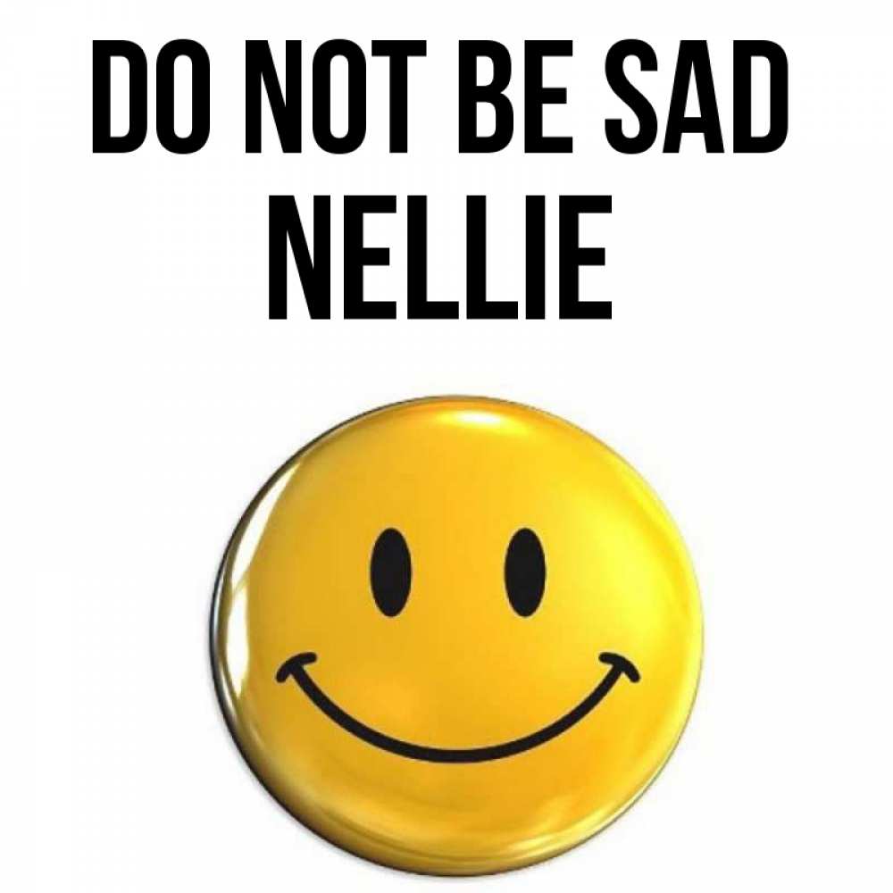 Greetings card с именем, Nellie Do not be sad триде смайл Greetings with text for free download 