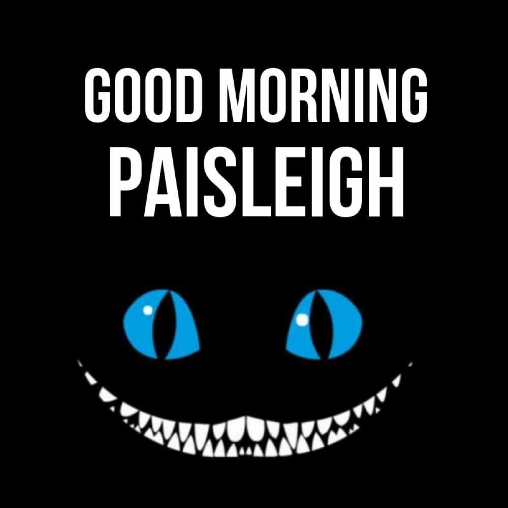 Greetings card с именем, Paisleigh Good morning голубые глаза и зубки Greetings with text for free download 