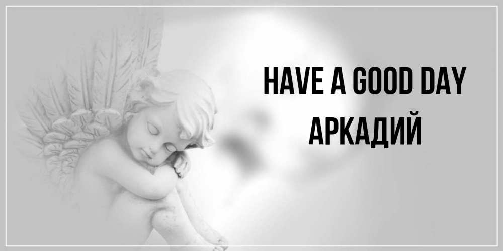 Greetings card с именем, Аркадий Have a good day ангел Greetings with text for free download 