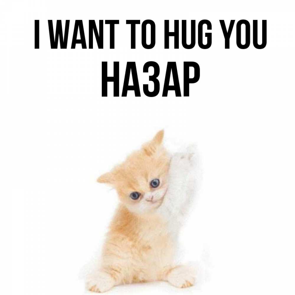 Greetings card с именем, НАЗАР I want to hug you я хочу очень скорее обнимаешек Greetings with text for free download 