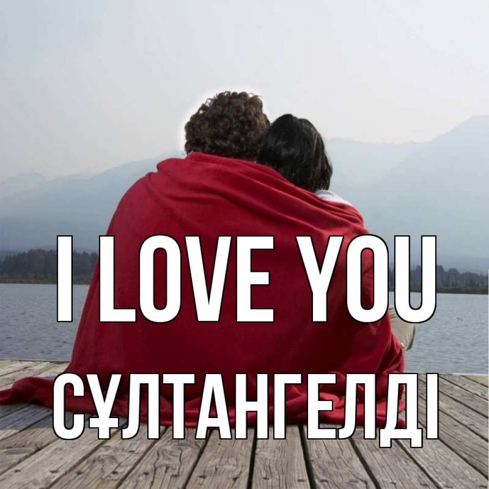 Greetings card с именем, СҰЛТАНГЕЛДІ I love you плед Greetings with text for free download 