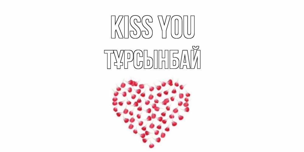 Greetings card с именем, ТҰРСЫНБАЙ Kiss you сердце Greetings with text for free download 