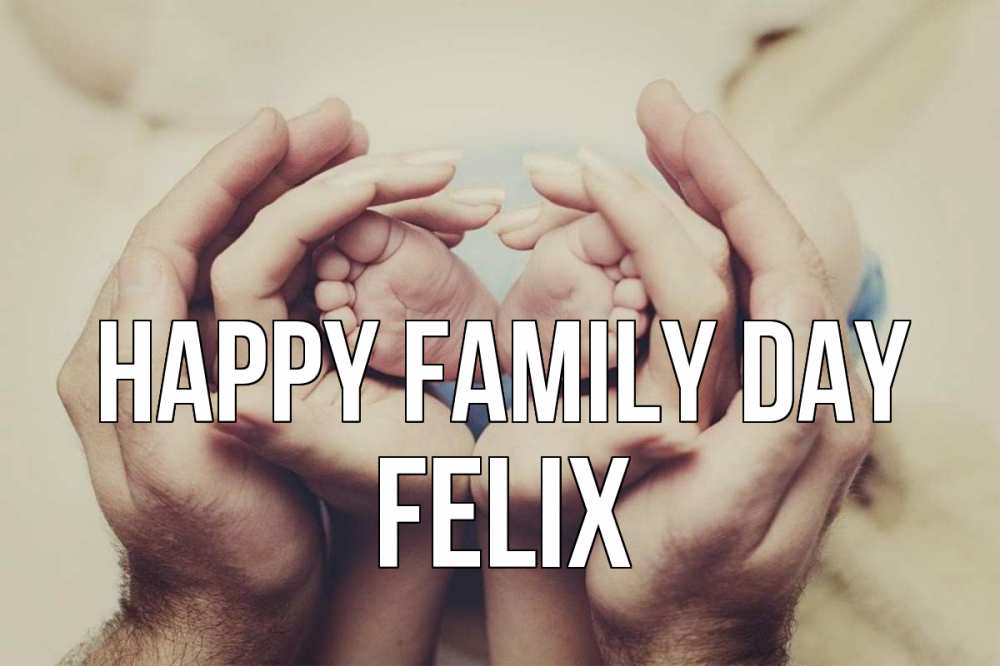 Greetings card с именем, Felix happy family day Семья, малыш, руки Greetings with text for free download 