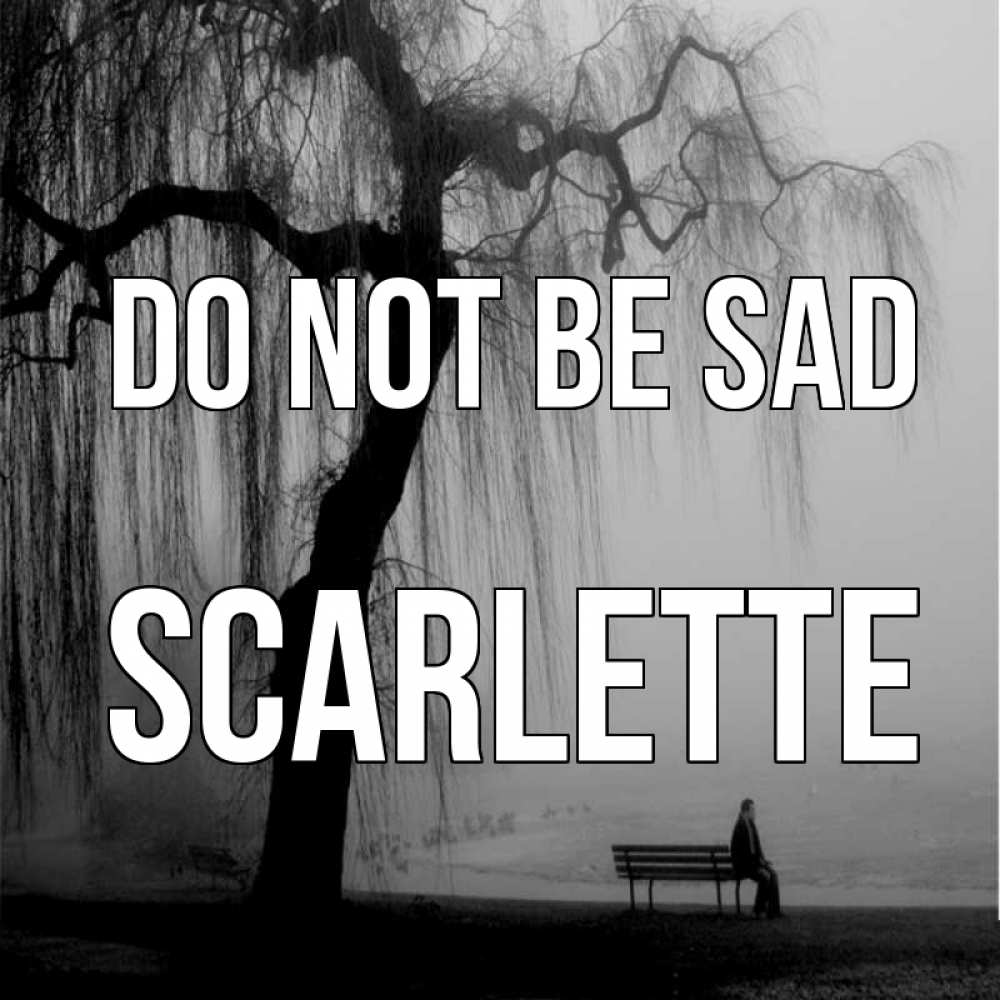 Greetings card с именем, Scarlette Do not be sad висящие ветки дерева и лавочка под деревом Greetings with text for free download 