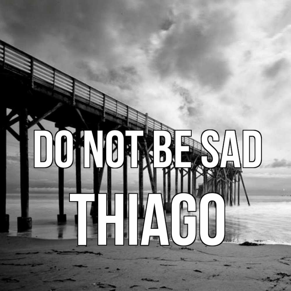 Greetings card с именем, Thiago Do not be sad вода и пляж под мостом Greetings with text for free download 