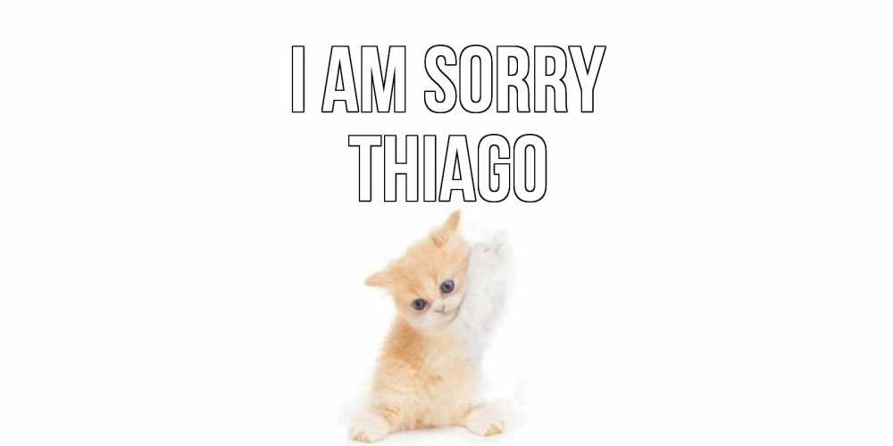Greetings card с именем, Thiago I am sorry кот Greetings with text for free download 