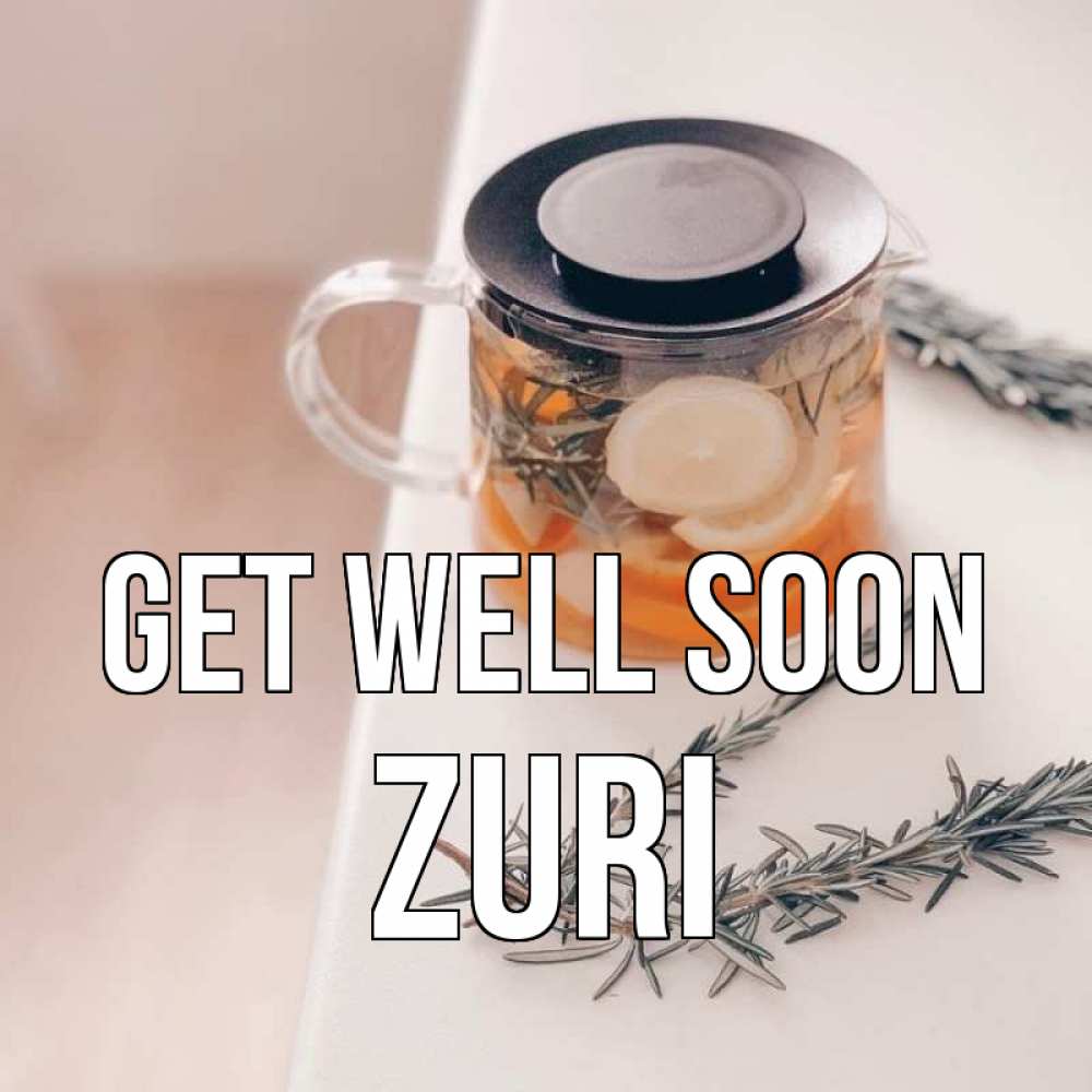 Greetings card с именем, Zuri Get well soon ну вы там держитесь Greetings with text for free download 