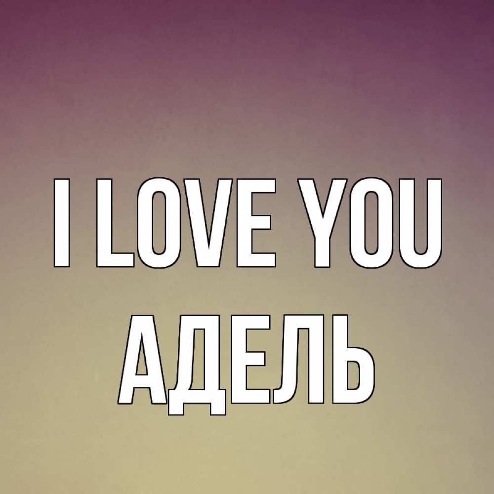 Greetings card с именем, Адель I love you для любимой Greetings with text for free download 