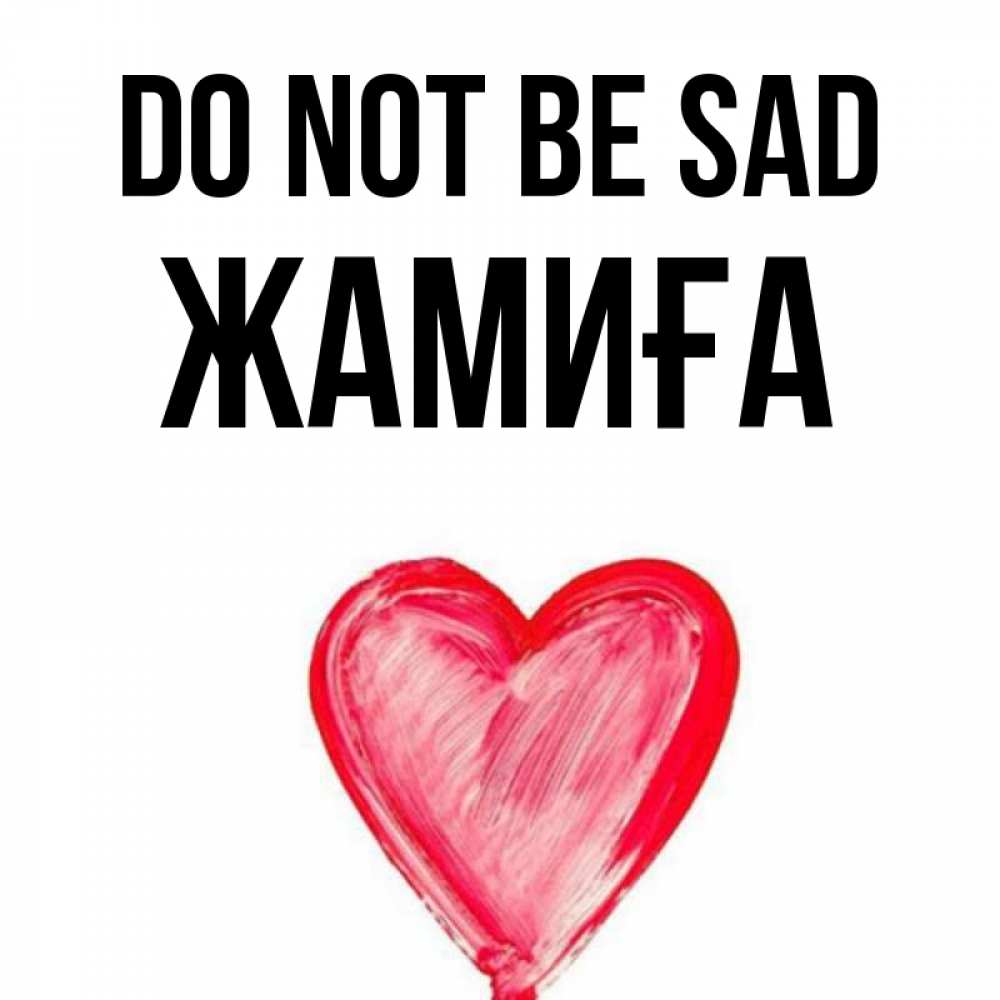 Greetings card с именем, ЖАМИҒА Do not be sad сердечко Greetings with text for free download 
