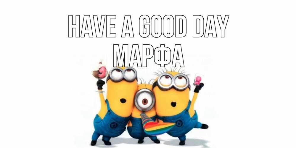 Greetings card с именем, Марфа Have a good day миньоны и прекрасный день Greetings with text for free download 