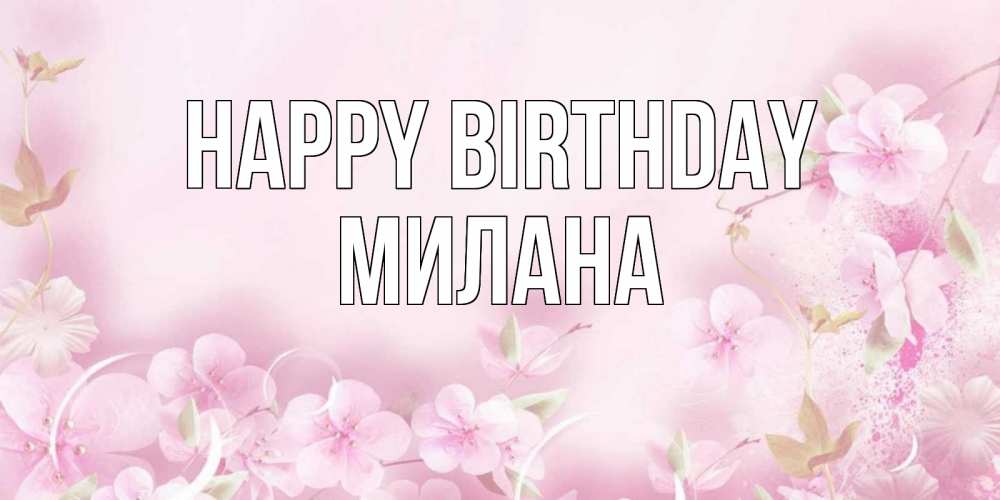 Greetings card с именем, Милана Happy Birthday нежные цветы Greetings with text for free download 