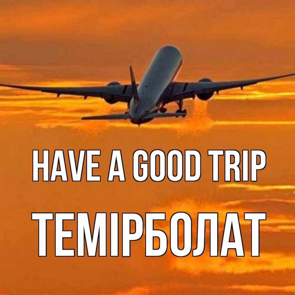 Greetings card с именем, ТЕМІРБОЛАТ Have a good trip оранжевое небо Greetings with text for free download 