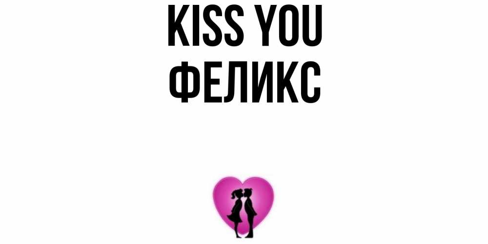 Greetings card с именем, Феликс Kiss you поцелуй Greetings with text for free download 
