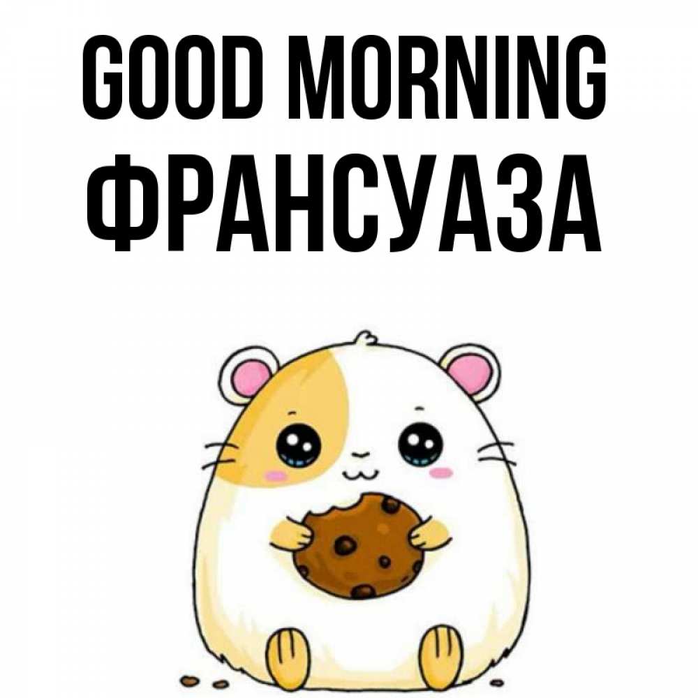 Greetings card с именем, Франсуаза Good morning есть печеньку. Утречко Greetings with text for free download 