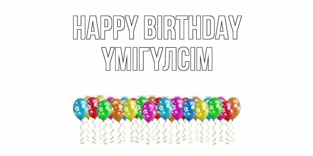 Greetings card с именем, ҮМІГҮЛСІМ Happy Birthday Воздушные шары, звезды Greetings with text for free download 