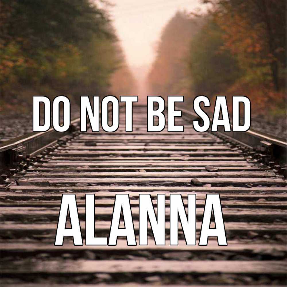 Greetings card с именем, Alanna Do not be sad лес и железная дорога Greetings with text for free download 