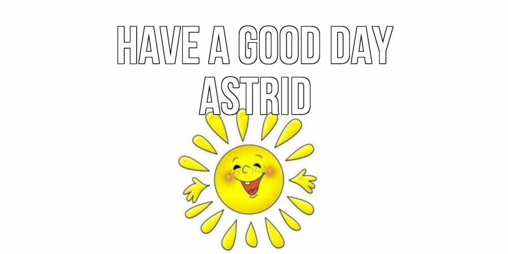Greetings card с именем, Astrid Have a good day открытка на каждый день Greetings with text for free download 