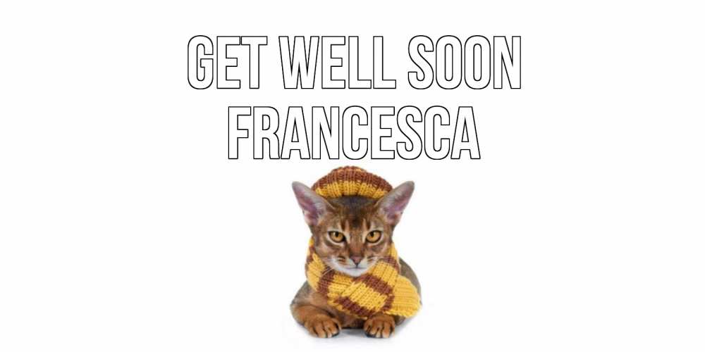 Greetings card с именем, Francesca Get well soon родные не болейте Greetings with text for free download 