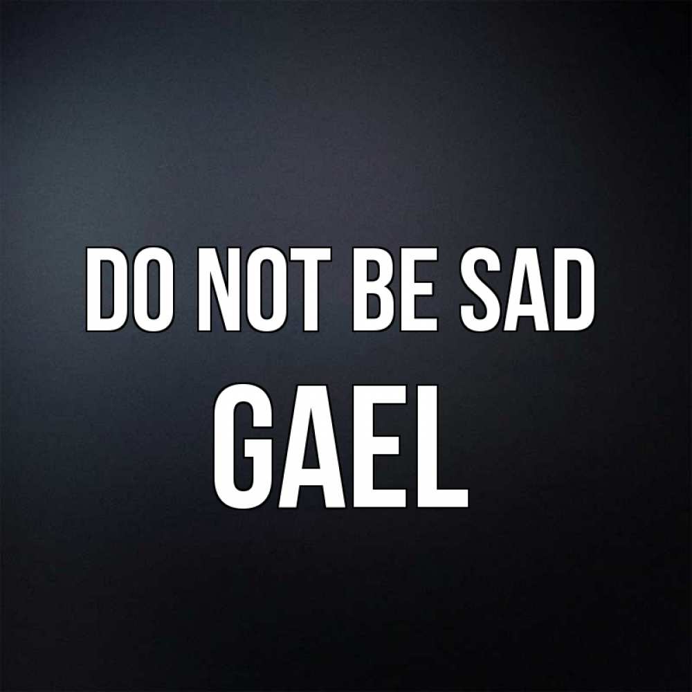 Greetings card с именем, Gael Do not be sad Градиент серый Greetings with text for free download 