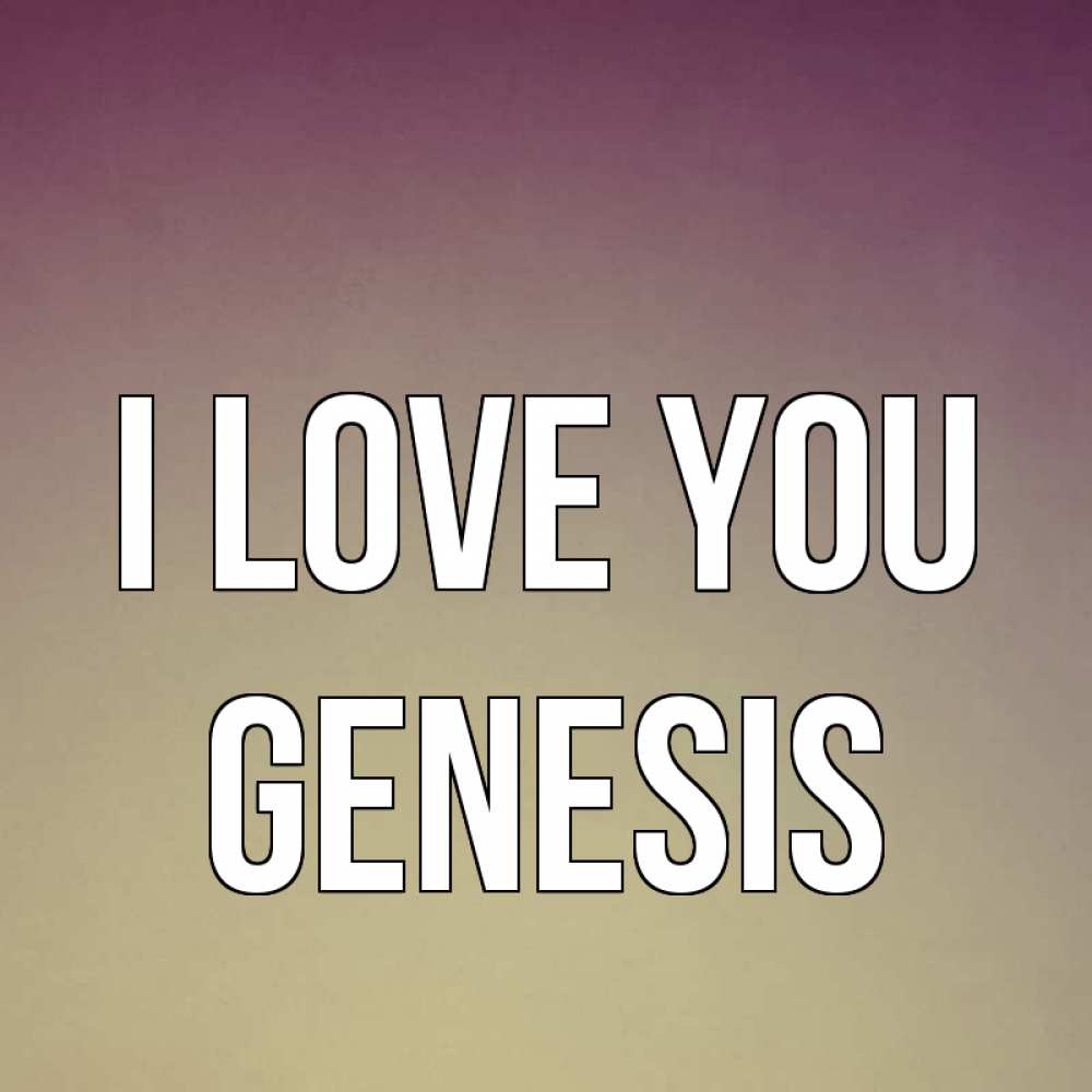 Greetings card с именем, Genesis I love you для любимой Greetings with text for free download 