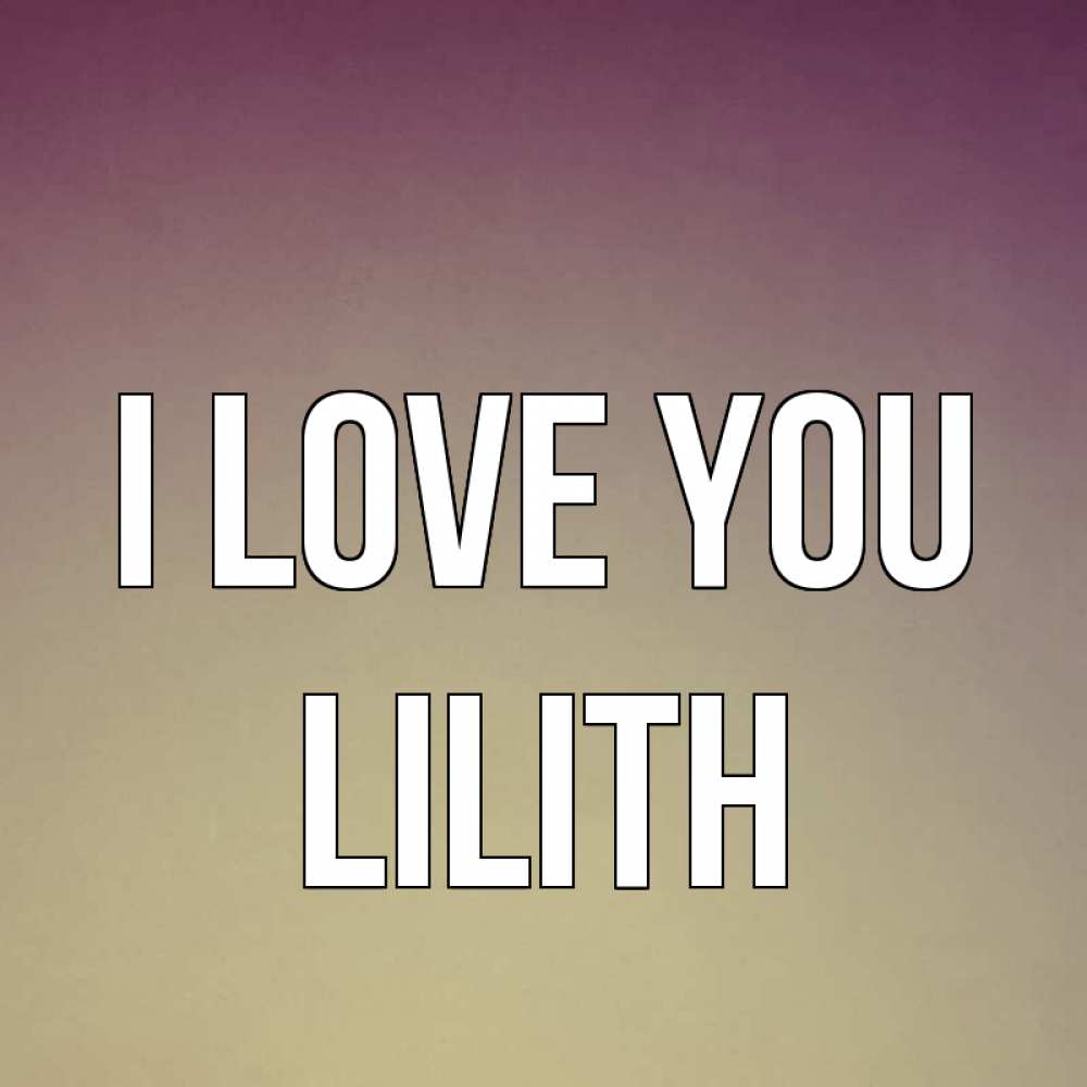 Greetings card с именем, Lilith I love you для любимой Greetings with text for free download 