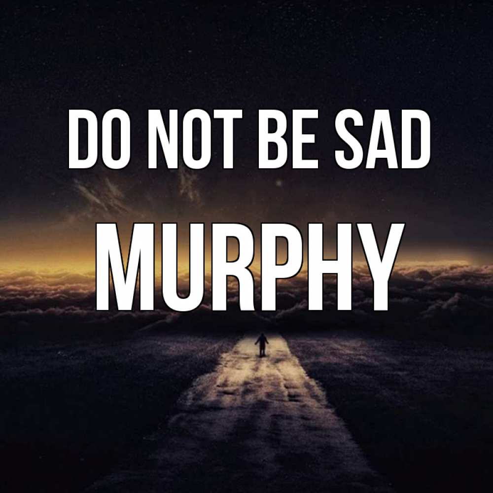 Greetings card с именем, Murphy Do not be sad дорога в никуда Greetings with text for free download 