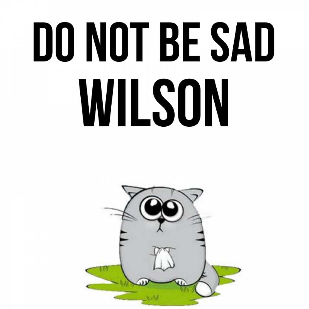 Greetings card с именем, Wilson Do not be sad грустный котяра Greetings with text for free download 