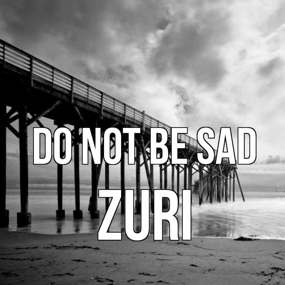 Greetings card с именем, Zuri Do not be sad вода и пляж под мостом Greetings with text for free download 