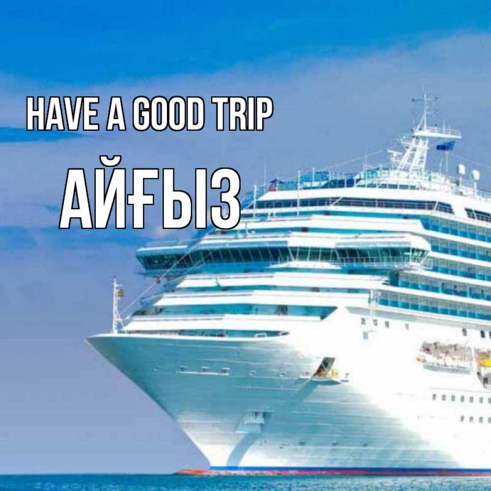 Greetings card с именем, АЙҒЫЗ Have a good trip огромный лайнер Greetings with text for free download 