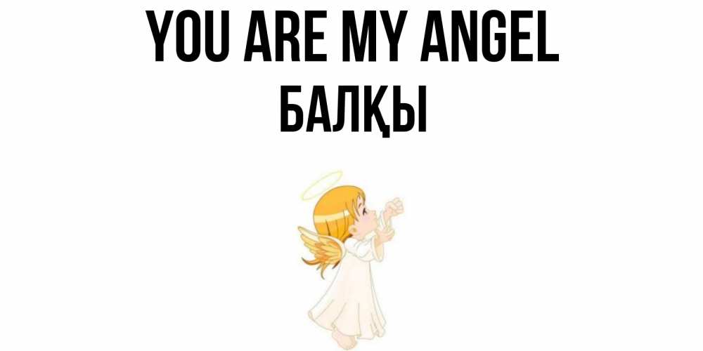 Greetings card с именем, Балқы You are my angel ангел, девочка Greetings with text for free download 