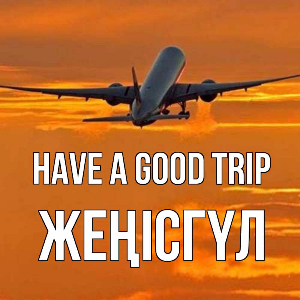 Greetings card с именем, ЖЕҢІСГҮЛ Have a good trip оранжевое небо Greetings with text for free download 