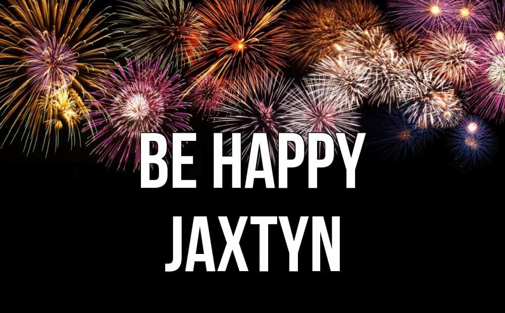 Greetings card с именем, Jaxtyn Be happy Фейрверг 1 Greetings with text for free download 