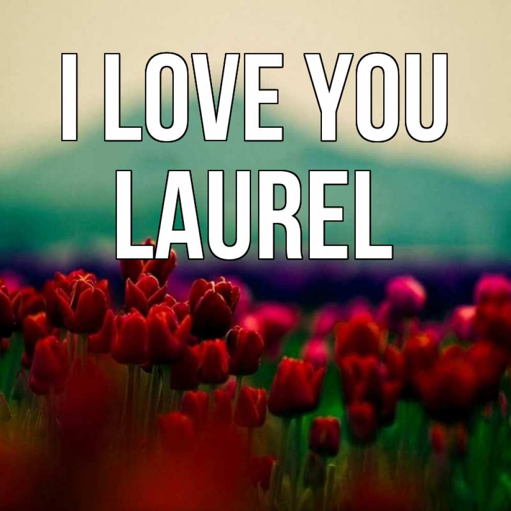 Greetings card с именем, Laurel I love you тюльпаны 4 Greetings with text for free download 