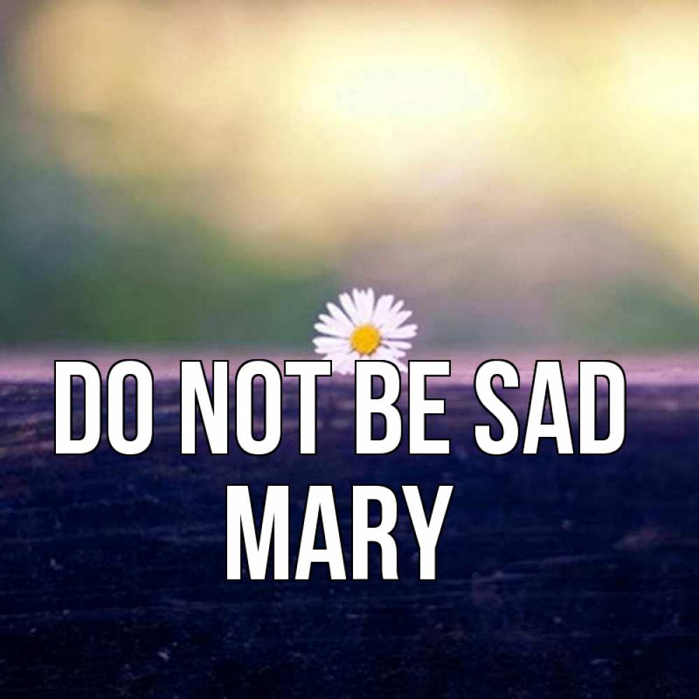 Greetings card с именем, Mary Do not be sad красота Greetings with text for free download 