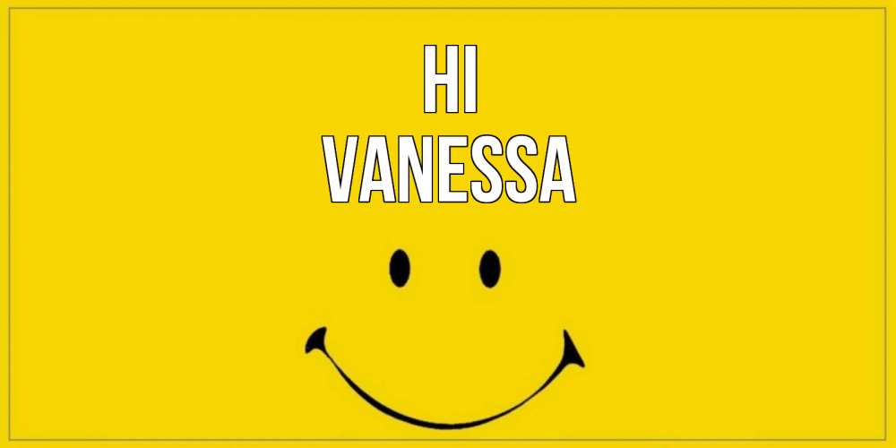 Greetings card с именем, Vanessa Hi смайл Greetings with text for free download 