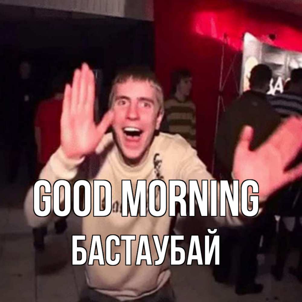 Greetings card с именем, Бастаубай Good morning танец с улыбкой Greetings with text for free download 