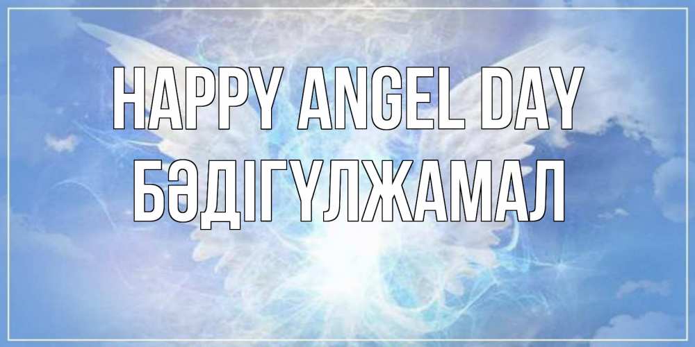 Greetings card с именем, БӘДІГҮЛЖАМАЛ happy angel day Белый ангел на небе 1 Greetings with text for free download 