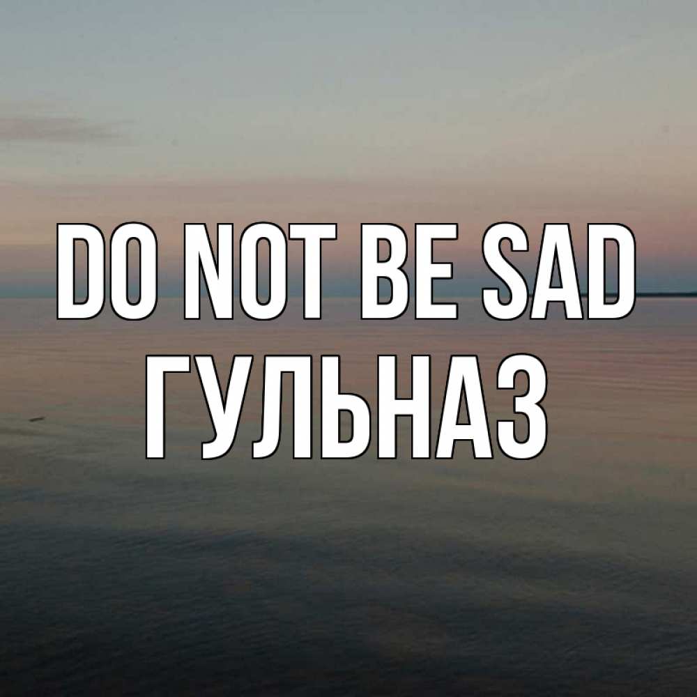 Greetings card с именем, Гульназ Do not be sad водная гладь Greetings with text for free download 